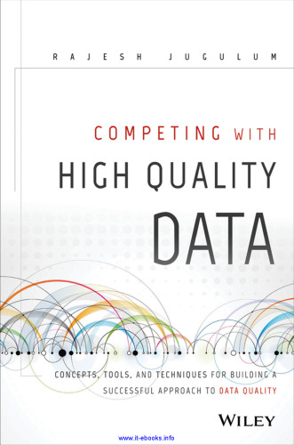 Competing with High Quality Data: Concepts, Tools, and Techniques for Building a Successful Approach to Data Quality