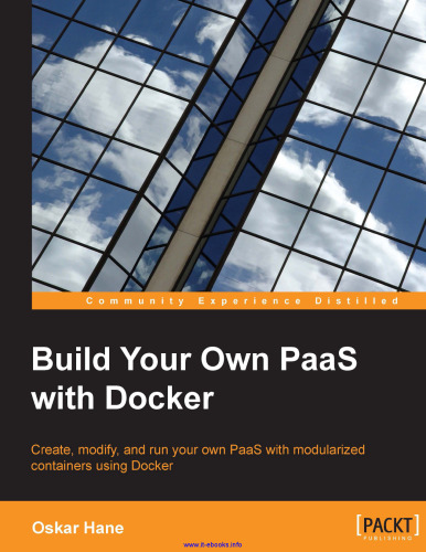 Build Your Own PaaS with Docker: Create, modify, and run your own PaaS with modularized containers using Docker