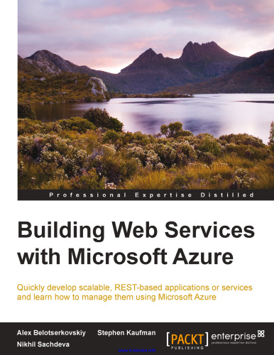 Building Web Services with Microsoft Azure: Quickly develop scalable, REST-based applications or services and learn how to manage them using Microsoft Azure