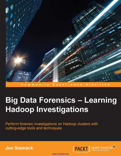 Big Data Forensics: Learning Hadoop Investigations: Perform forensic investigations on Hadoop clusters with cutting-edge tools and techniques