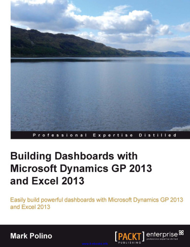 Building Dashboards with Microsoft Dynamics GP 2013 and Excel 2013: Easily build powerful dashboards with Microsoft Dynamics GP 2013 and Excel 2013