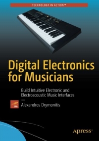 Digital Electronics for Musicians: Build Intuitive Electronic and Electroacoustic Music Interfaces