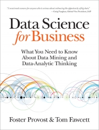 Data Science for Business: What you need to know about data mining and data-analytic thinking