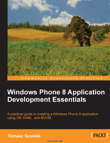 Windows Phone 8 Application Development Essentials: A practical guide to creating a Windows Phone 8 application using C#, XAML, and MVVM