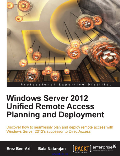 Windows Server 2012 Unified Remote Access Planning and Deployment: Discover how to seamlessly plan and deploy remote access with Windows Server 2012's successor to DirectAccess