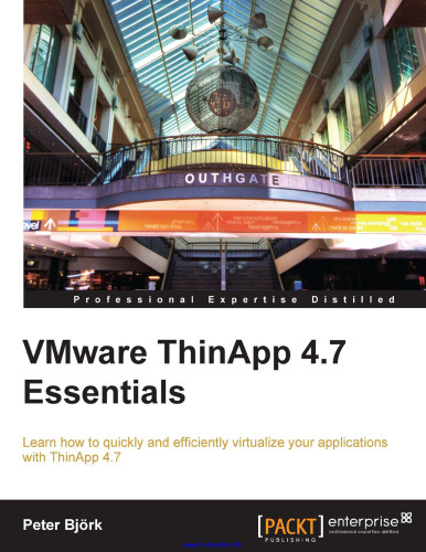 VMware ThinApp 4.7 Essentials: Learn how to quickly and efficiently virtualize your applications with ThinApp 4.7