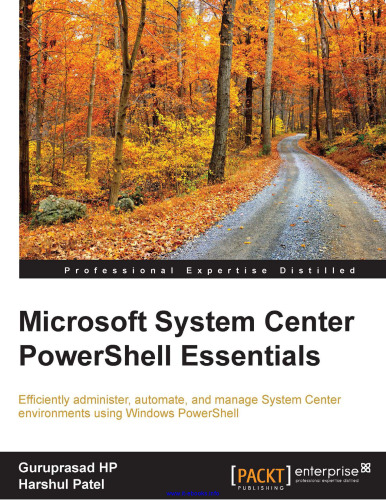 Microsoft System Center PowerShell Essentials: Efficiently administer, automate, and manage System Center environments using Windows PowerShell