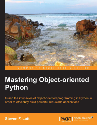 Mastering Object-oriented Python: Grasp the intricacies of object-oriented programming in Python in order to efficiently build powerful real-world applications