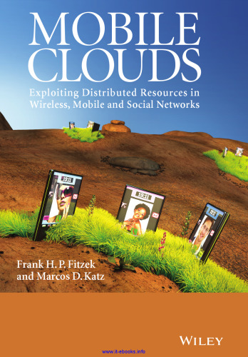 Mobile Clouds: Exploiting Distributed Resources in Wireless, Mobile and Social Networks