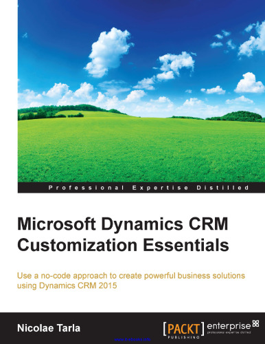 Microsoft Dynamics CRM Customization Essentials: Use a no-code approach to create powerful business solutions using Dynamics CRM 2015