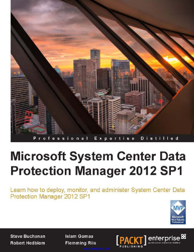 Microsoft System Center Data Protection Manager 2012 SP1: Learn how to deploy, monitor, and administer System Center Data Protection Manager 2012 SP1