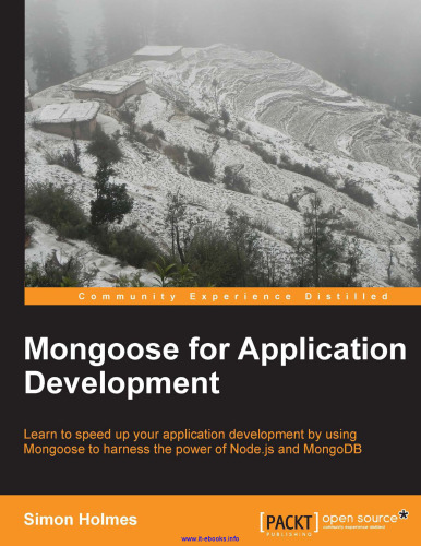 Mongoose for Application Development: Learn to speed up your application development by using Mongoose to harness the power of Node.js and MongoDB