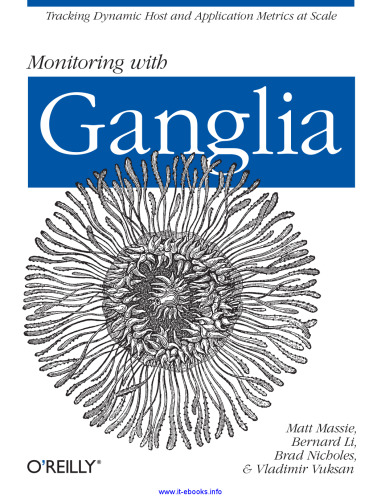 Monitoring with Ganglia: Tracking Dynamic Host and Application Metrics at Scale