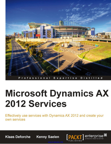 Microsoft Dynamics AX 2012 Services: Effectively use services with Dynamics AX 2012 and create your own services