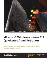 Microsoft Windows Intune 2.0: Quickstart Administration: Manage your PCs in the Enterprise through the Cloud with Microsoft Windows Intune