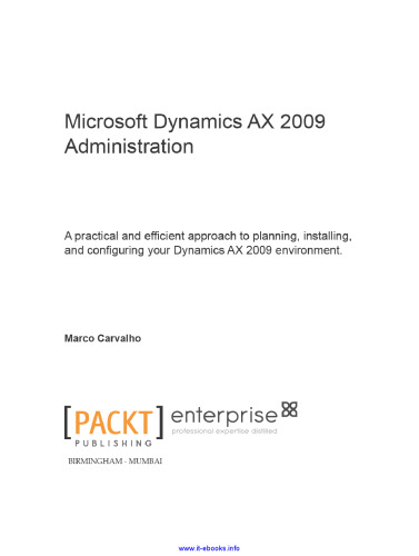 Microsoft Dynamics AX 2009 Administration: A practical and efficient approach to planning, installing and configuring your Dynamics AX 2009 environment