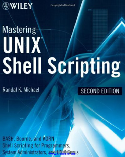 Mastering Unix Shell Scripting, 2nd Edition: Bash, Bourne, and Korn Shell Scripting for Programmers, System Administrators, and UNIX Gurus