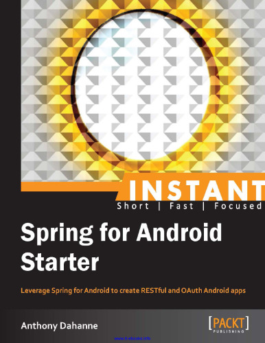 Spring for Android Starter: Leverage Spring for Android to create RESTful and OAuth Android apps