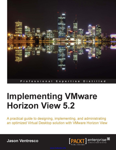 Implementing VMware Horizon View 5.2: A practical guide to designing, implementing, and administrating an optimized Virtual Desktop solution with VMware Horizon View