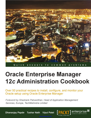 Oracle Enterprise Manager 12c Administration Cookbook: Over 50 practical recipes to install, configure, and monitor your Oracle setup using Oracle Enterprise Manager