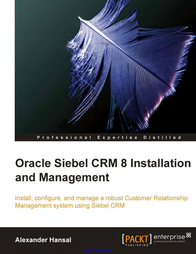 Oracle Siebel CRM 8 Installation and Management: Install, configure, and manage a robust Customer Relationship Management system using Siebel CRM