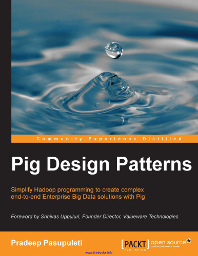 Pig Design Patterns: Simplify Hadoop programming to create complex end-to-end Enterprise Big Data solutions with Pig