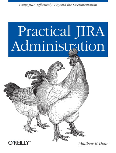 Practical JIRA Administration: Using JIRA Effectively: Beyond the Documentation