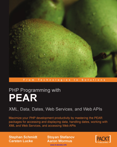 PHP Programming with PEAR: XML, Data, Dates, Web Services, and Web APIs