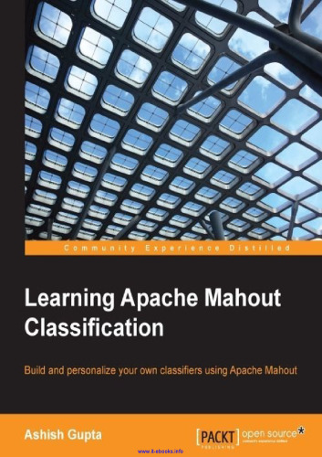 Learning Apache Mahout Classification: Build and personalize your own classifiers using Apache Mahout