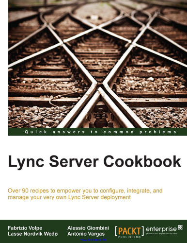 Lync Server Cookbook: Over 90 recipes to empower you to configure, integrate, and manage your very own Lync Server deployment