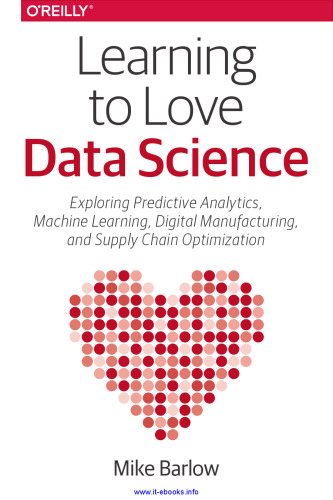 Learning to Love Data Science: Explorations of Emerging Technologies and Platforms for Predictive Analytics, Machine Learning, Digital Manufacturing and Supply Chain Optimization