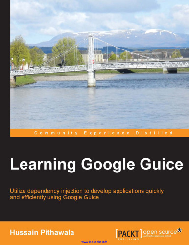 Learning Google Guice: Utilize dependency injection to develop applications quickly and efficiently using Google Guice