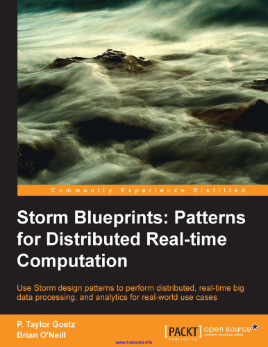 Storm Blueprints: Patterns for Distributed Real-time Computation: Use Storm design patterns to perform distributed, real-time big data processing, and analytics for real-world use cases