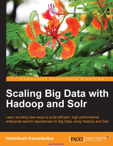 Scaling Big Data with Hadoop and Solr: Learn exciting new ways to build efficient, high performance enterprise search repositories for Big Data using Hadoop and Solr