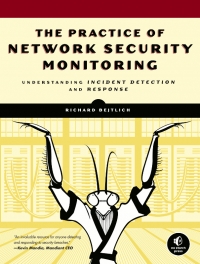 The Practice of Network Security Monitoring: Understanding Incident Detection and Response