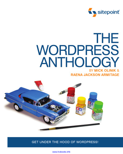 The WordPress Anthology: Get under the hood of WordPress and customize it to meet your needs