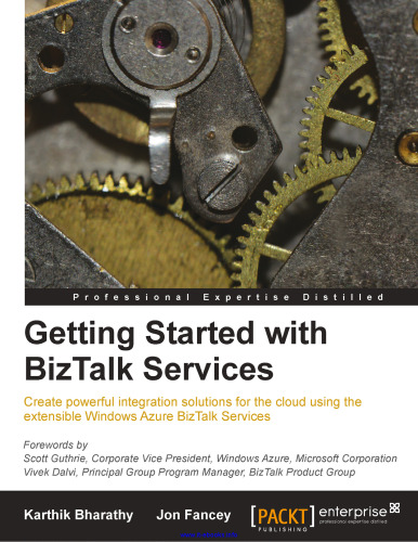 Getting Started with BizTalk Services: Create powerful integration solutions for the cloud using the extensible Windows Azure BizTalk Services