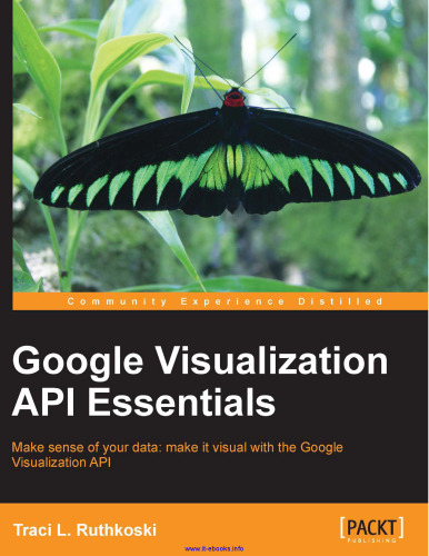 Google Visualization API Essentials: Make sense of your data: make it visual with the Google Visualization API