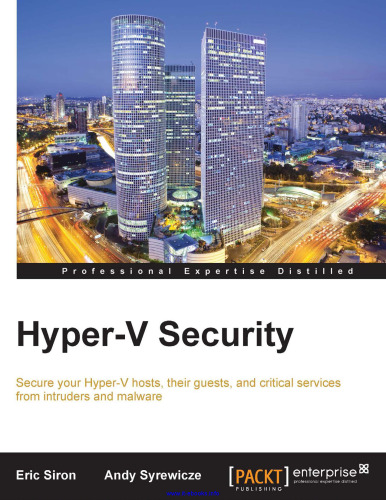 Hyper-V Security: Secure your Hyper-V hosts, their guests, and critical services from intruders and malware