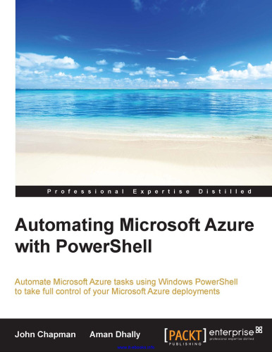 Automating Microsoft Azure with PowerShell: Automate Microsoft Azure tasks using Windows PowerShell to take full control of your Microsoft Azure deployments