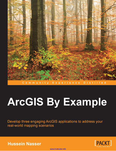 ArcGIS By Example: Develop three engaging ArcGIS applications to address your real-world mapping scenarios