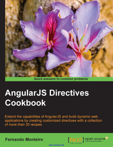 AngularJS Directives Cookbook: Extend the capabilities of AngularJS and build dynamic web applications by creating customized directives with this selection of more than 30 recipes