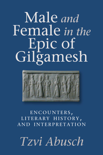 Male and Female in the Epic of Gilgamesh: Encounters, Literary History, and Interpretation