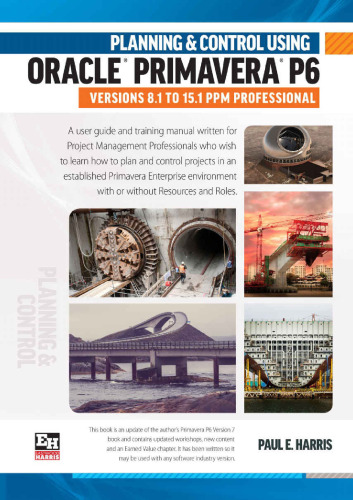 Planning and Control Using Oracle Primavera P6 Versions 8.1 to 15.1 PPM Professional