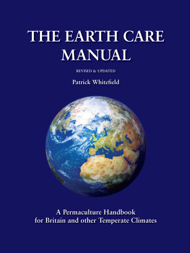 The Earth Care Manual: A Permaculture Handbook for Britain and Other Temperate Climates