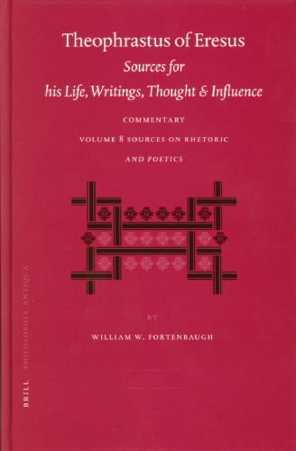 Theophrastus of Eresus. Sources for His Life, Writings, Thought and Influence: Commentary, Volume 8: Sources on Rhetoric and Poetics (Texts 666-713)