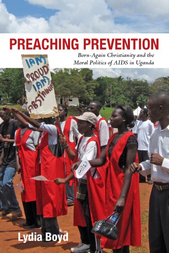 Preaching Prevention: Born-Again Christianity and the Moral Politics of AIDS in Uganda