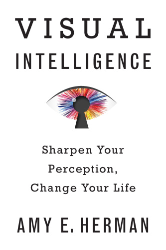 Visual Intelligence: Sharpen Your Perception, Change Your Life