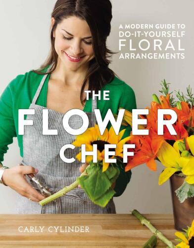 The Flower Chef: A Modern Guide to Do-It-Yourself Floral Arrangements