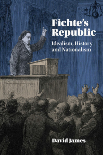 Fichte’s Republic: Idealism, History and Nationalism